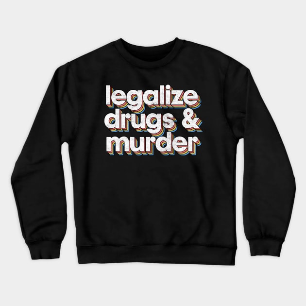 Legalize Drugs And Murder - Humorous Typography Design Crewneck Sweatshirt by DankFutura